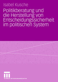 Vorderes Coverbild Politikberatung und die Herstellung von Entscheidungssicherheit im politischen System
