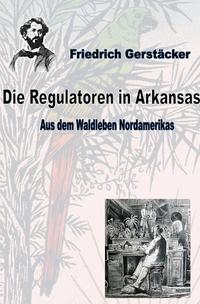 Werkausgabe Friedrich Gerstäcker Ausgabe letzter Hand / Die Regulatoren in Arkansas