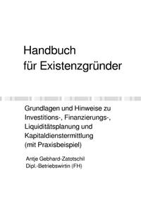 Handbuch für Existenzgründer - Grundlagen und Hinweise zu Investitions-, Finanzierungs-, Liquiditätsplanung und Kapitaldienstermittlung (mit Praxisbeispiel)