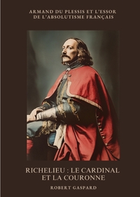 Richelieu : Le cardinal et la couronne