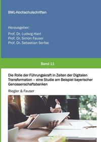 Die Rolle der Führungskraft in Zeiten der Digitalen Transformation - eine Studie am Beispiel bayerischer Genossenschaftsbanken