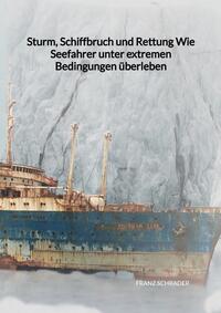 Sturm, Schiffbruch und Rettung Wie Seefahrer unter extremen Bedingungen überleben