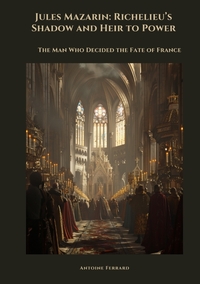 Jules Mazarin: Richelieu’s Shadow and Heir to Power