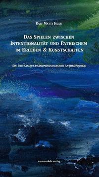 Das Spielen zwischen Intentionalität und Pathischem im Erleben & Kunstschaffen