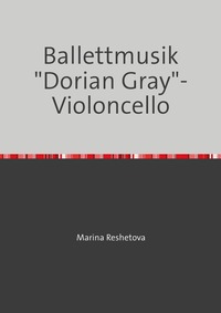Ballettmusik "Dorian Gray"- Violoncello