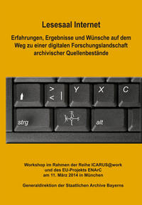 Lesesaal Internet. Erfahrungen, Ergebnisse und Wünsche auf dem Weg zu einer digitalen Forschungslandschaft archivischer Quellenbestände