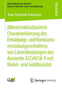 Mikrostrukturbasierte Charakterisierung des Ermüdungs- und Korrosionsermüdungsverhaltens von Lötverbindungen des Austenits X2CrNi18-9 mit Nickel- und Goldbasislot