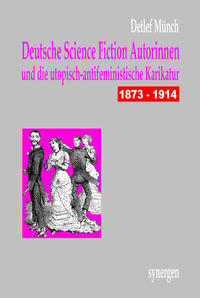 Deutsche Science Fiction Autorinnen und die utopisch-antifeministische Karikatur 1873 - 1914