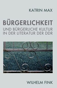 Bürgerlichkeit und bürgerliche Kultur in der Literatur der DDR