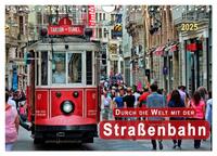 Durch die Welt mit der Straßenbahn (Wandkalender 2025 DIN A4 quer), CALVENDO Monatskalender