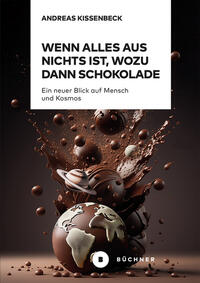 Wenn Alles aus Nichts ist, wozu dann Schokolade