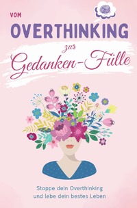 Vom Overthinking zur Gedanken-Fülle