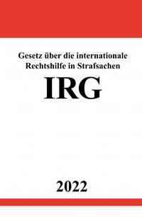 Vorderes Coverbild Gesetz über die internationale Rechtshilfe in Strafsachen IRG 2022
