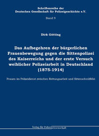 Das Aufbegehren der bürgerlichen Frauenbewegung gegen die Sittenpolizei des Kaiserreichs und der erste Versuch weiblicher Polizeiarbeit in Deutschland (1875-1914)