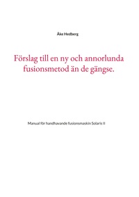 Förslag till en ny och annorlunda fusionsmetod än de gängse.
