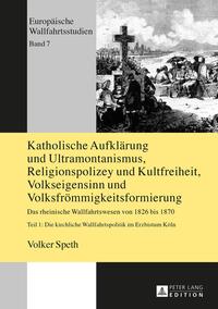 Katholische Aufklärung und Ultramontanismus, Religionspolizey und Kultfreiheit, Volkseigensinn und Volksfrömmigkeitsformierung
