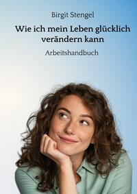 Wie ich mein Leben glücklich verändern kann