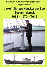 maritime gelbe Reihe bei Jürgen Ruszkowski / „Icke“ fährt als Nautiker zur See – Seefahrt damals: 1968 – 1970 – Teil 3 – Band 120e in der maritimen gelben Reihe bei Jürgen Ruszkowski