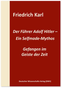 Der Führer Adolf Hitler – Ein Selfmade-Mythos