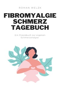 Fibromyalgie Schmerztagebuch: Tagebuch, Schmerzprotokoll für akute chronische Schmerzen zum ausfüllen, ankreuzen.