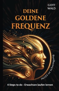 Vorderes Coverbild 4 Steps to do - Erwachsen laufen lernen / Deine goldene Frequenz - Alles ist Schwingung I Frequenz des Universums: Dein Weg zur harmonischen Resonanz mit der kosmischen Energie