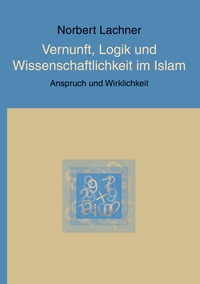 Vorderes Coverbild Vernunft, Logik und Wissenschaftlichkeit im Islam