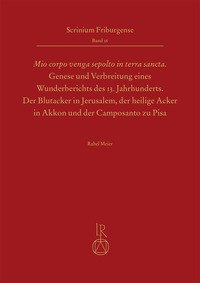 „Mio corpo venga sepolto in terra sancta“ - Genese und Verbreitung eines Wunderberichts des 13. Jahrhunderts