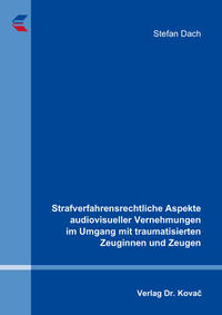 Vorderes Coverbild Strafverfahrensrechtliche Aspekte audiovisueller Vernehmungen im Umgang mit traumatisierten Zeuginnen und Zeugen