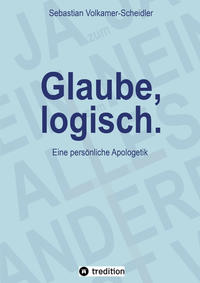 Glaube, logisch. Ein Ansatz, mit grundsätzlichen Fragen an das Christentum umzugehen, die sich jedem Glaubenden stellen (sollten).