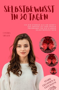 Stark, gelassen &amp; glücklich mit Cosima Sieger / Ich bin stärker als Ihr denkt! Das große 30 Tage Praxisprogramm für ein starkes Selbstbewusstsein