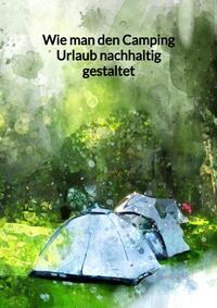 Wie man den Camping Urlaub nachhaltig gestaltet