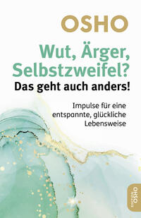Wut, Ärger, Selbstzweifel? Das geht auch anders!