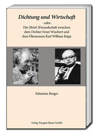 Dichtung und Wirtschaft - oder: Die (Brief-)Freundschaft zwischen dem Dichter Ernst Wiechert und dem Ökonomen Karl William Kapp