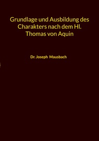 Grundlage und Ausbildung des Charakters nach dem Hl. Thomas von Aquin
