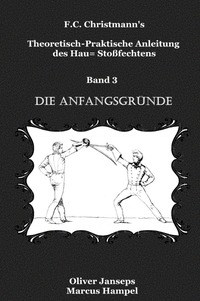 F.C. Christmanns Theoretisch - Praktische Anleitung des Hau= Stoßfechtens / Theoretisch - Praktische Anleitung des Hau= Stoßfechtens