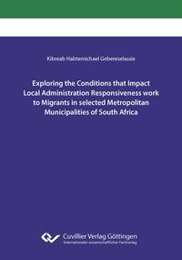Vorderes Coverbild Exploring the Conditions that Impact Local Administration Responsiveness work to Migrants in selected Metropolitan Municipalities of South Africa