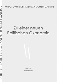 Philosophie des menschlichen Daseins in 7 Bänden / Zu einer neuen Politischen Ökonomie