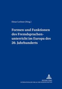 Formen und Funktionen des Fremdsprachenunterrichts im Europa des 20. Jahrhunderts