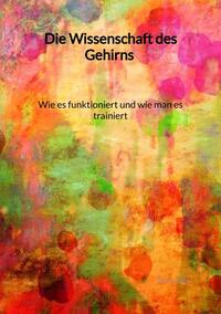 Vorderes Coverbild Die Wissenschaft des Gehirns - Wie es funktioniert und wie man es trainiert