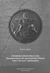 Christliche Lebenswelten in den Donauprovinzen der pannonischen Diözese vom 3. bis zum 7. Jahrhundert
