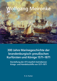 300 Jahre Marinegeschichte der brandenburgisch-preußischen Kurfürsten und Könige 1571–1871