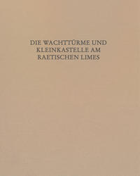 Die Wachttürme und Kleinkastelle am Raetischen Limes