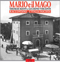 Mario und der Zauberer. Thomas Mann und Luchino Visconti erzählen vom faschistischen Italien