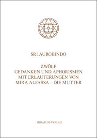 Zwölf Gedanken und Aphorismen mit Erläuterungen von Mira Alfassa - Die Mutter