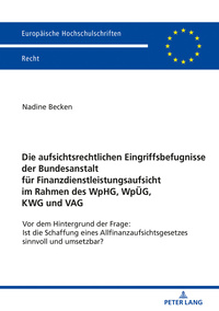 Die aufsichtsrechtlichen Eingriffsbefugnisse der Bundesanstalt für Finanzdienstleistungsaufsicht im Rahmen des WpHG, WpÜG, KWG und VAG