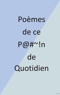 Poèmes de ce P@#~!n de Quotidien