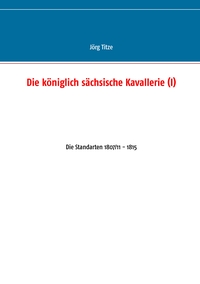 Vorderes Coverbild Die königlich sächsische Kavallerie (I)