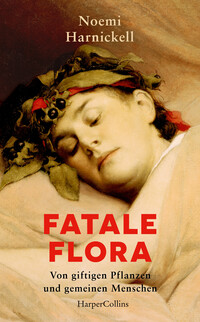 Vorderes Coverbild Fatale Flora. Von giftigen Pflanzen und gemeinen Menschen