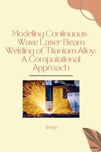 Modeling Continuous-Wave Laser Beam Welding of Titanium Alloy: A Computational Approach