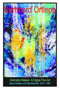 Bernhard Ortlepp, Abstrakte Malerei & Digital Fine Art, Neue Arbeiten und Werkübersicht 2014 - 1994